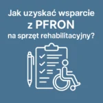 Jak uzyskać wsparcie z PFRON na sprzęt rehabilitacyjny?